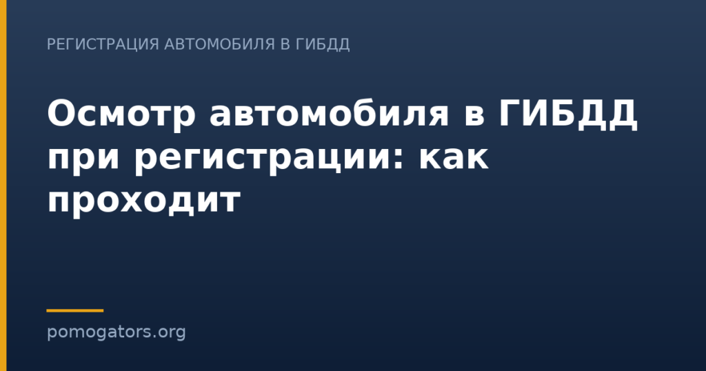 Осмотр автомобиля в ГИБДД при регистрации: как проходит